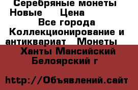 Серебряные монеты .Новые.  › Цена ­ 10 000 - Все города Коллекционирование и антиквариат » Монеты   . Ханты-Мансийский,Белоярский г.